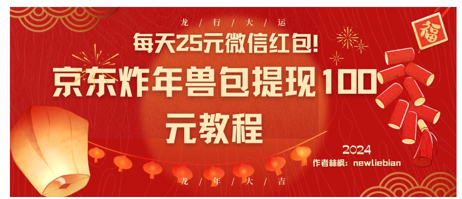 每天25元微信红包！京东炸年兽包提现100元教程-海南千川网络科技