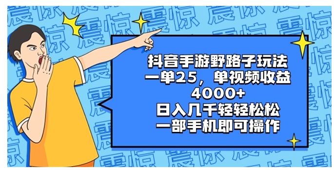 抖音手游野路子玩法，一单25，单视频收益4000+，日入几千轻轻松松，一部…-海南千川网络科技