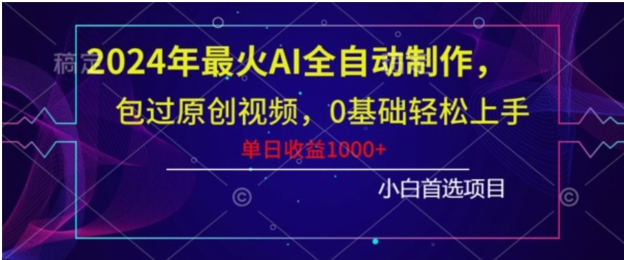 2024年最火AI全自动制作，包过原创视频，0基础轻松上手，单日收益1000+-海南千川网络科技