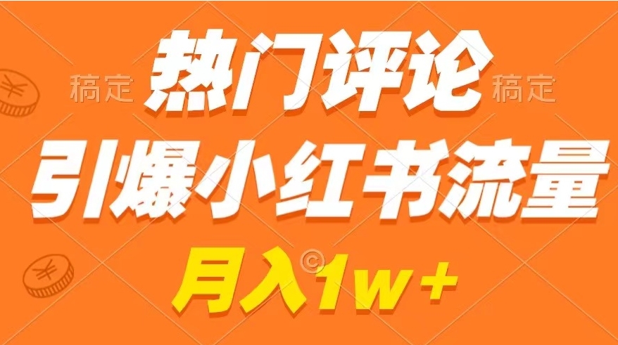 热门评论引爆小红书流量，作品制作简单，广告接到手软，月入过万不是梦-海南千川网络科技