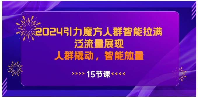 2024引力魔方人群智能拉满，泛流量展现，人群撬动，智能放量-海南千川网络科技