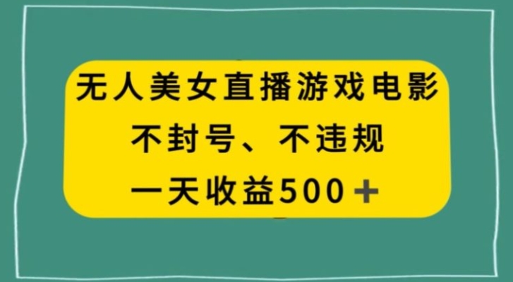 美女无人直播游戏电影，不违规不封号，日入500+-海南千川网络科技