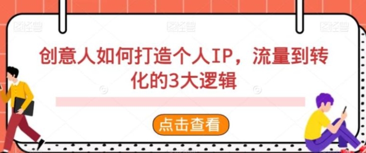 创意人如何打造个人IP，流量到转化的3大逻辑-海南千川网络科技