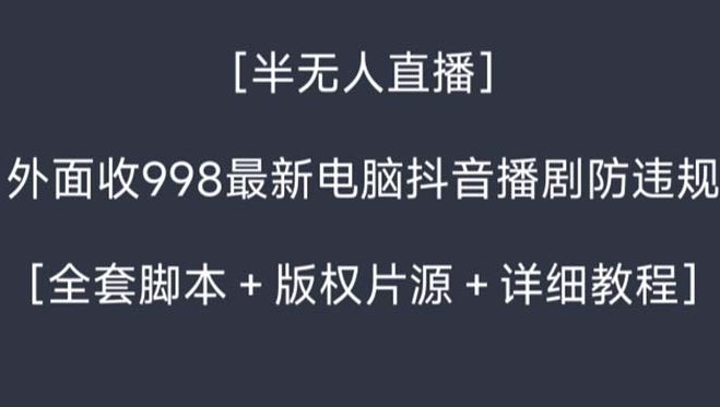 外面收998新半无人直播电脑抖音播剧防违规【全套脚本+版权片源+详细教程】-海南千川网络科技