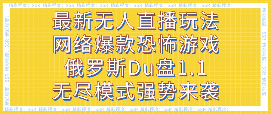 最新无人直播玩法网络爆款恐怖游戏俄罗斯Du盘1.1无尽模式强势来袭-海南千川网络科技