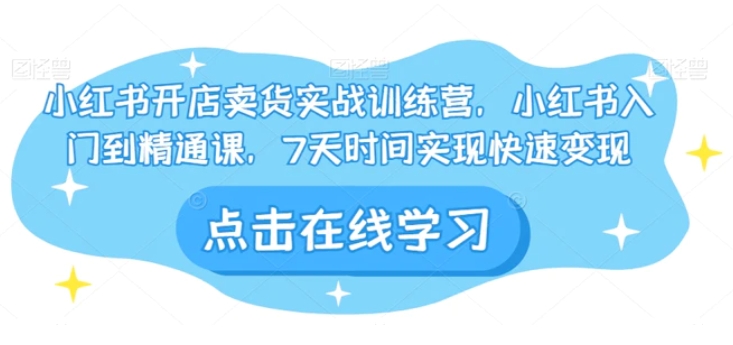 小红书开店卖货实战训练营，小红书入门到精通课，7天时间实现快速变现-海南千川网络科技