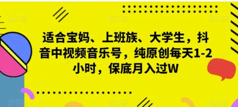 适合宝妈、上班族、大学生，抖音中视频音乐号，纯原创每天1-2小时，保底月入过W-海南千川网络科技