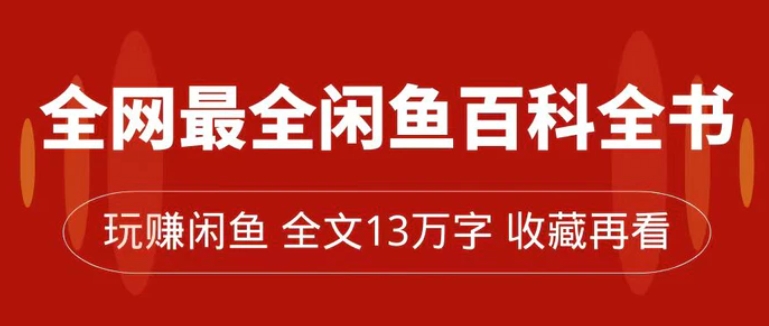 全网最全闲鱼百科全书，全文13万字左右，带你玩赚闲鱼卖货，从0到月入过万-海南千川网络科技