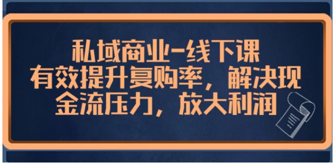 私域商业-线下课，有效提升复购率，解决现金流压力，放大利润-海南千川网络科技