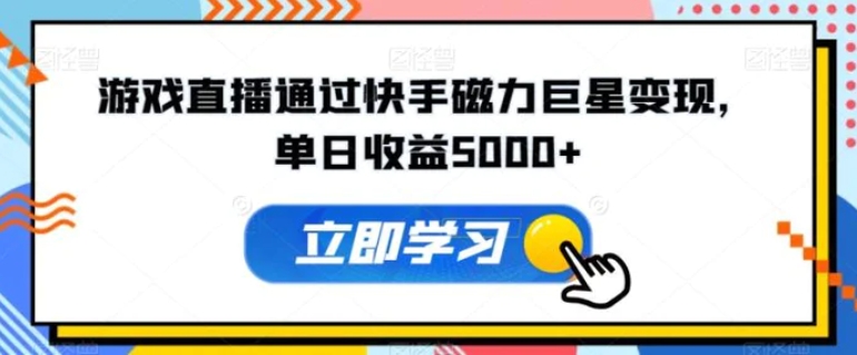 游戏直播通过快手磁力巨星变现，单日收益5000+-海南千川网络科技