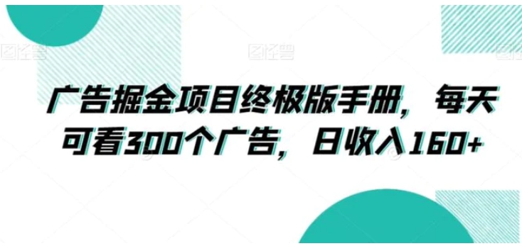 广告掘金项目终极版手册，每天可看300个广告，日收入160+【揭秘】-海纳网创学院