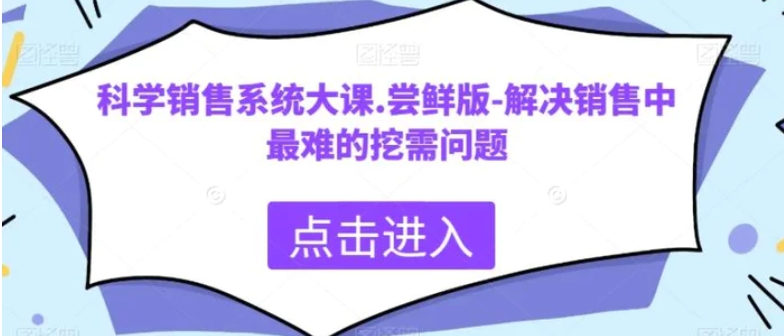 科学销售系统大课.尝鲜版-解决销售中最难的挖需问题-海南千川网络科技