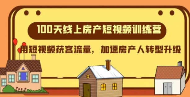 100天-线上房产短视频训练营，用短视频获客流量，加速房产人转型升级-海南千川网络科技