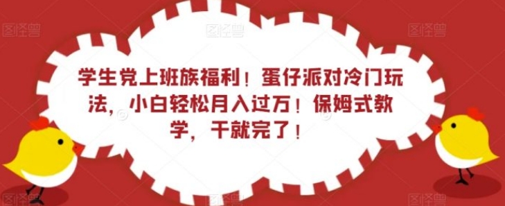 学生党上班族福利！蛋仔派对冷门玩法，小白轻松月入过万！保姆式教学，干就完了！-海南千川网络科技