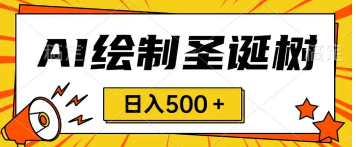 圣诞节风口，卖手绘圣诞树，AI制作 一分钟一个 会截图就能做 小白日入500＋-海纳网创学院