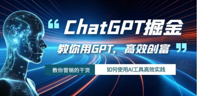 ChatGPT掘金，教你用GPT，高效创富！如何使用AI工具高效实践-海南千川网络科技