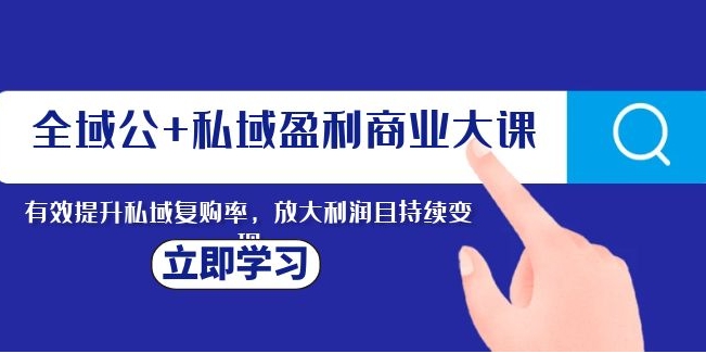 全域公+私域盈利商业大课，有效提升私域复购率，放大利润且持续变现-海南千川网络科技