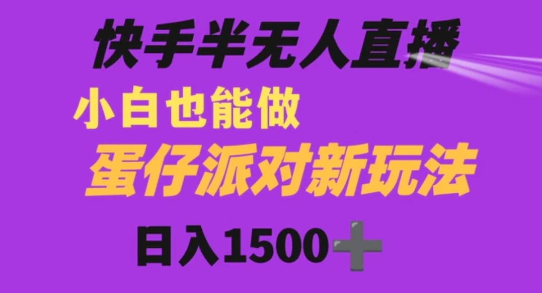 快手最新半无人直播蛋仔派对日入1500+小白也能操作-海南千川网络科技