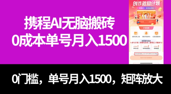 最新携程AI无脑搬砖，0成本，0门槛，单号月入1500，可矩阵操作-海南千川网络科技