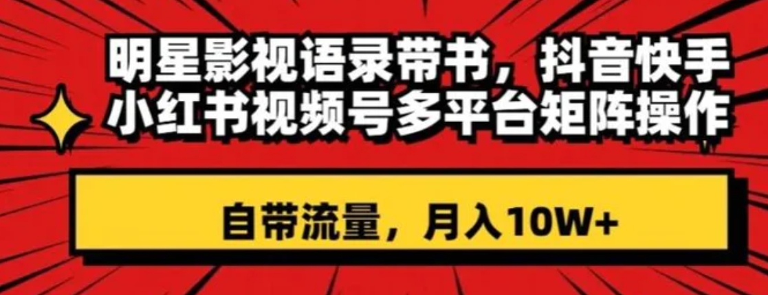 明星影视语录带书，抖音快手小红书视频号多平台矩阵操作，自带流量，月入10W+【揭秘】-海南千川网络科技