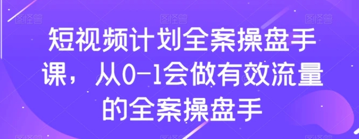 短视频计划全案操盘手课，从0-1会做有效流量的全案操盘手-海南千川网络科技