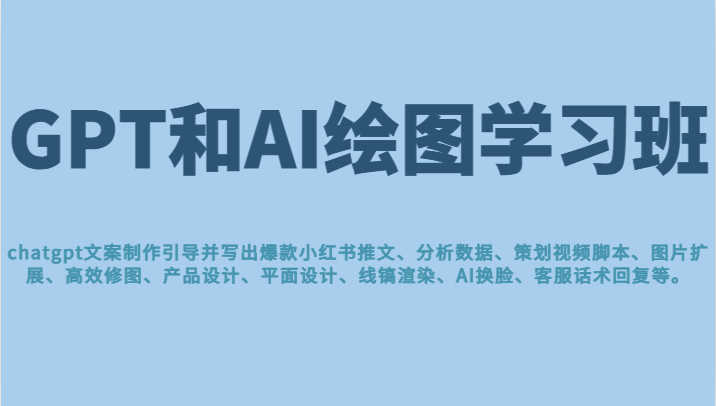 GPT和AI绘图学习班，文案制作引导并写出爆款小红书推文、AI换脸、客服话术-海南千川网络科技