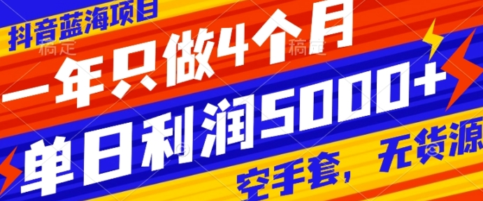 抖音蓝海项目，一年只做4个月，空手套，无货源，单日利润5000+-海南千川网络科技