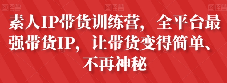 素人IP带货训练营，全平台最强带货IP，让带货变得简单、不再神秘-海南千川网络科技