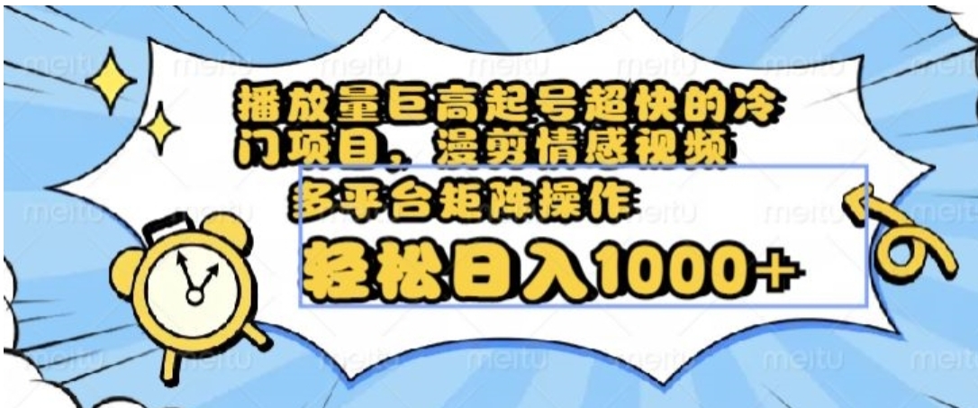 播放量巨高起号超快的冷门项目，漫剪情感视频，可多平台矩阵操作，轻松日入1000+【揭秘】-海南千川网络科技