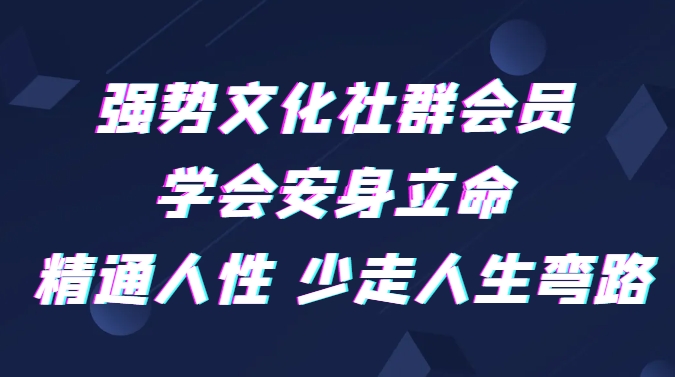 强势文化社群会员 学会安身立命 精通人性 少走人生弯路-海南千川网络科技