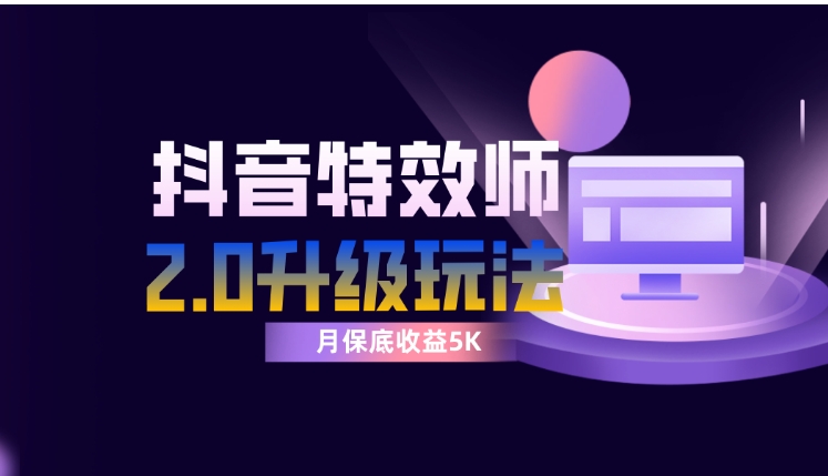 抖音特效师像塑2.0玩法，一组账号单月最低躺赚5000元，每天只需半小时-海南千川网络科技