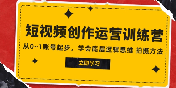 2023短视频创作运营训练营，从0~1账号起步，学会底层逻辑思维 拍摄方法-海纳网创学院