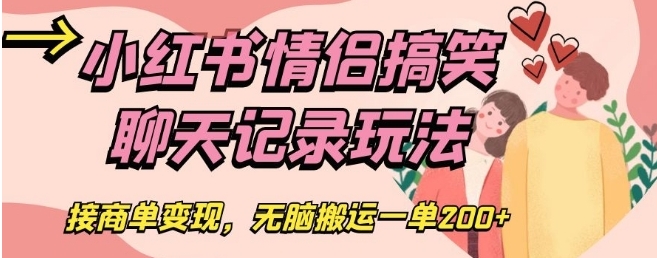 小红书情侣搞笑聊天记录玩法，接商单变现，无脑搬运一单200+【揭秘】-海南千川网络科技