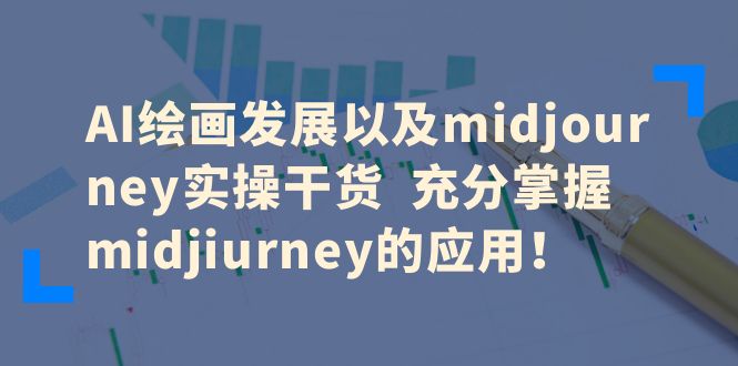 AI绘画发展以及midjourney实操干货 充分掌握midjiurney的应用-海南千川网络科技