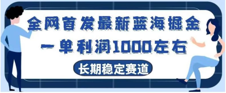 全网首发最新蓝海掘金，一单利润1000左右，稳定落地长久赛道-海南千川网络科技