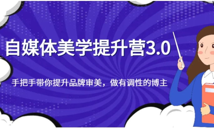 自媒体美学提升营3.0，手把手带你提升品牌审美，做有调性的博主-海南千川网络科技