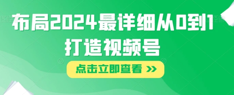 布局2024最详细从0到1打造视频号【揭秘】-海南千川网络科技