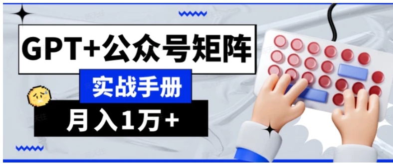 AI流量主系统课程基础版1.0，GPT+公众号矩阵实战手册【揭秘】-海南千川网络科技