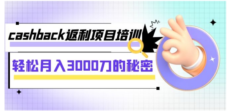 cashback返利项目培训：轻松月入3000刀的秘密-海南千川网络科技