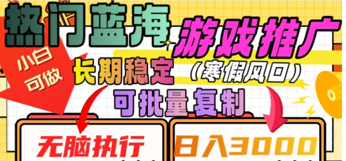 热门蓝海游戏推广任务，长期稳定，无脑执行，单日收益3000+，可矩阵化操作【揭秘】-海南千川网络科技