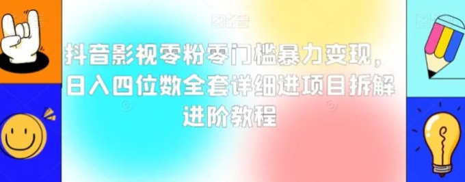 抖音影视零粉零门槛暴力变现，日入四位数全套详细进项目拆解进阶教程【揭秘】-海南千川网络科技