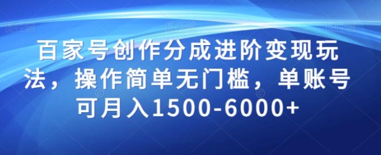 百家号创作分成进阶变现玩法，操作简单无门槛，单账号可月入1500-6000+【揭秘】-海南千川网络科技