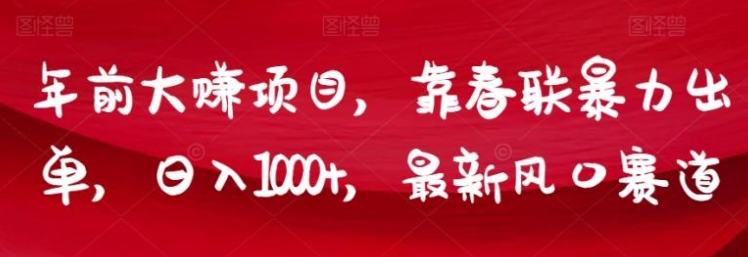 年前大赚项目，靠春联暴力出单，日入1000+，最新风口赛道【揭秘】-海纳网创学院