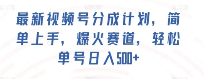 最新视频号分成计划，简单上手，爆火赛道，轻松单号日入500+-海南千川网络科技