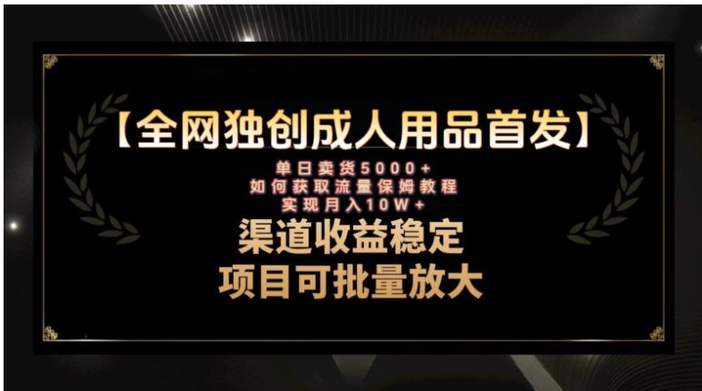 最新全网独创首发，成人用品赛道引流获客，月入10w保姆级教程-海南千川网络科技