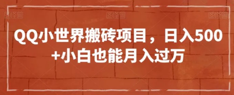 QQ小世界搬砖项目，日入500+小白也能月入过万【揭秘】-海南千川网络科技