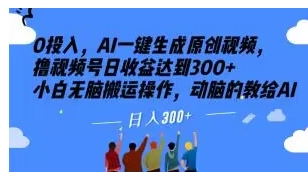 0投入，AI一键生成原创视频，撸视频号日收益达到300+小白无脑搬运操作，动脑的教给AI【揭秘】-海南千川网络科技