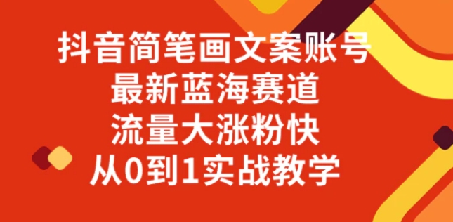 抖音简笔画文案账号，最新蓝海赛道，流量大涨粉快，从0到1实战教学-海南千川网络科技