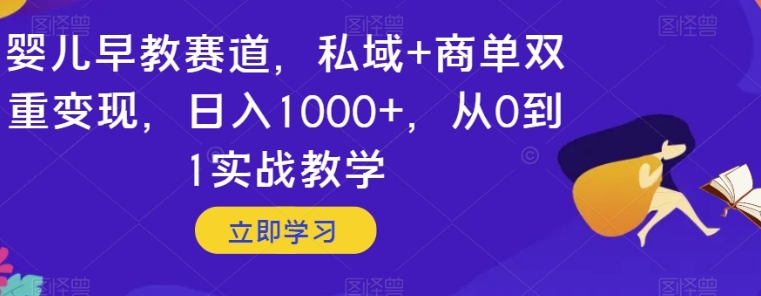 婴儿早教赛道，私域+商单双重变现，日入1000+，从0到1实战教学【揭秘】-海南千川网络科技