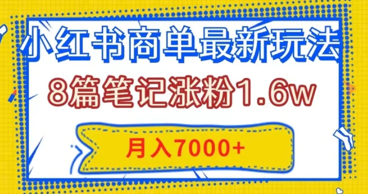 小红书商单最新玩法，8篇笔记涨粉1.6w，几分钟一个笔记，月入7000+-海南千川网络科技